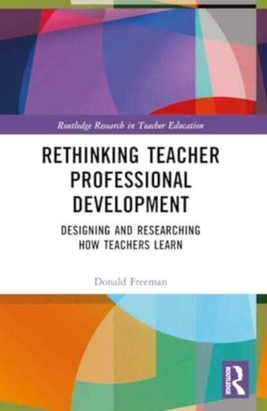 Rethinking Teacher Professional Development Designing and Researching How Teachers Learn