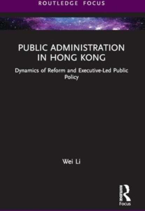 Public Administration in Hong Kong  Dynamics of Reform and ExecutiveLed Public Policy