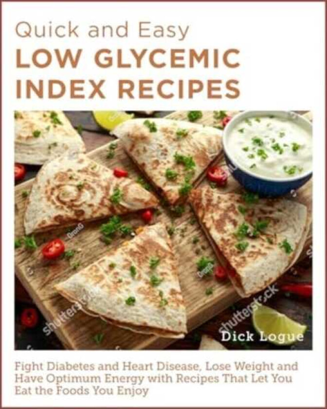 Quick and Easy Low Glycemic Index Recipes  Fight Diabetes and Heart Disease, Lose Weight, and Have Optimum Energy with Recipes That Let You Eat the Foods You Enjoy