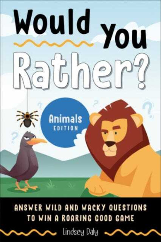 Would You Rather? Animals Edition Answer Wild and Wacky Questions to Win a Roaring Good Game
