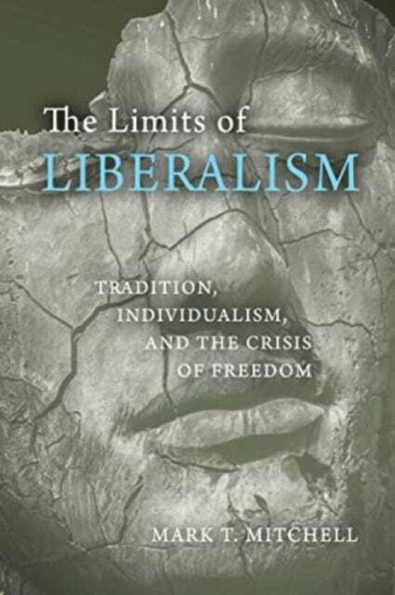 The Limits of Liberalism Tradition, Individualism, and the Crisis of Freedom