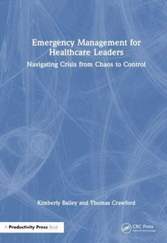Emergency Management for Healthcare Leaders Navigating Crisis from Chaos to Control