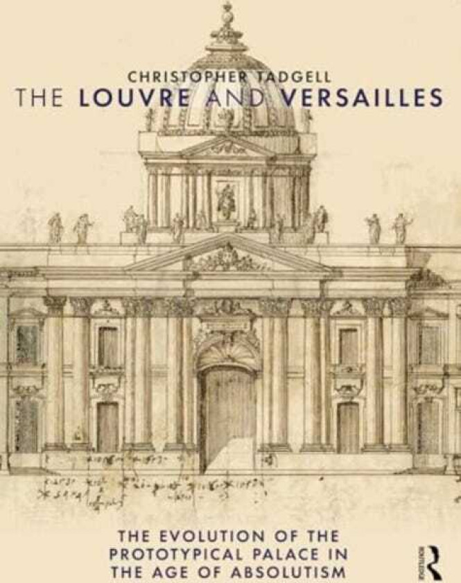 The Louvre and Versailles The Evolution of the Prototypical Palace in the Age of Absolutism