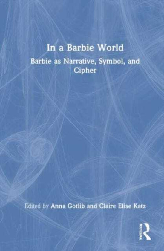 In a Barbie World Barbie as Narrative, Symbol, and Cipher