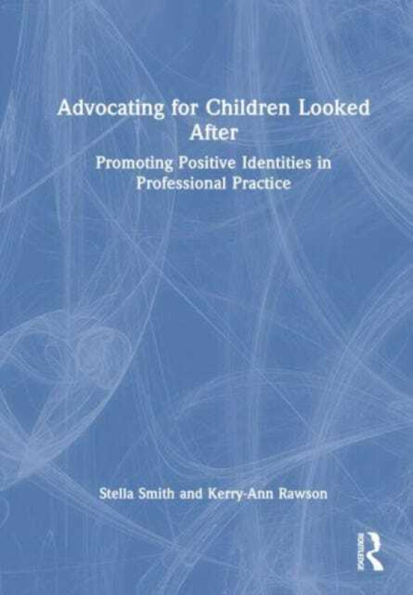 Advocating for Children Looked After Promoting Positive Identities in Professional Practice