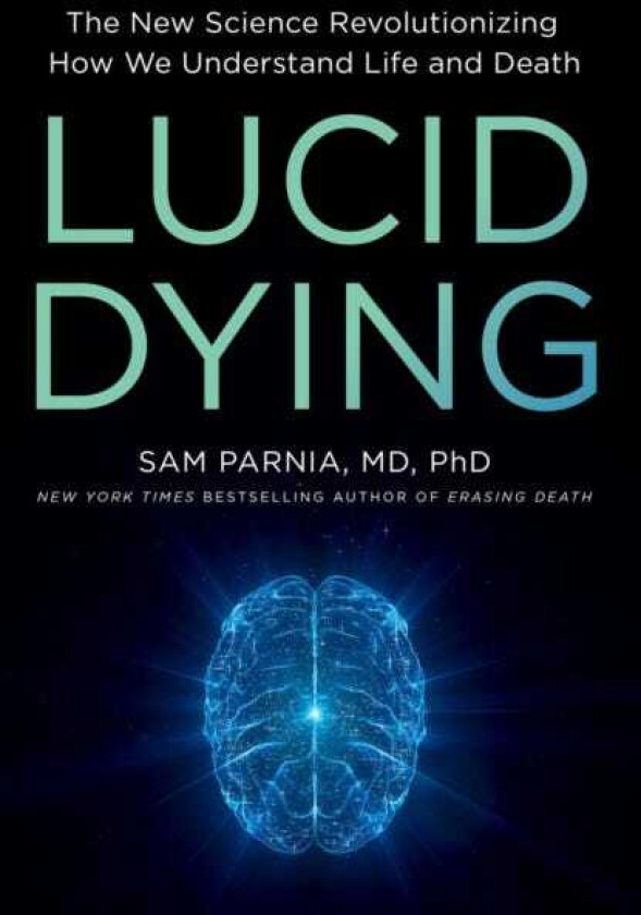 Lucid Dying The New Science Revolutionizing How We Understand Life and Death