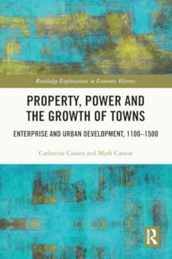 Property, Power and the Growth of Towns Enterprise and Urban Development,11001500