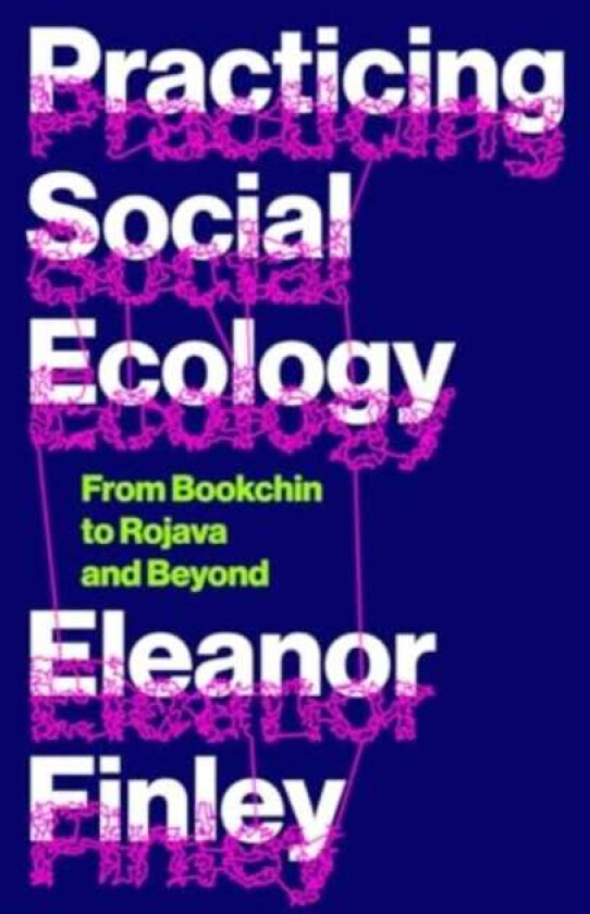 Practicing Social Ecology From Bookchin to Rojava and Beyond