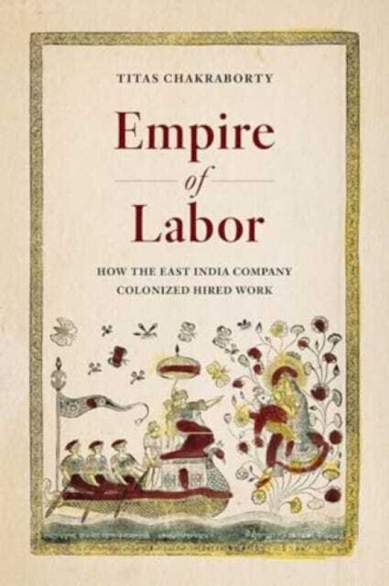 Empire of Labor How the East India Company Colonized Hired Work