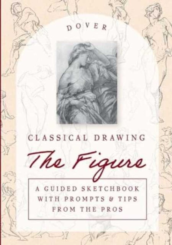 Classical Drawing: the Figure A Guided Sketchbook with Prompts & Tips from the Pros