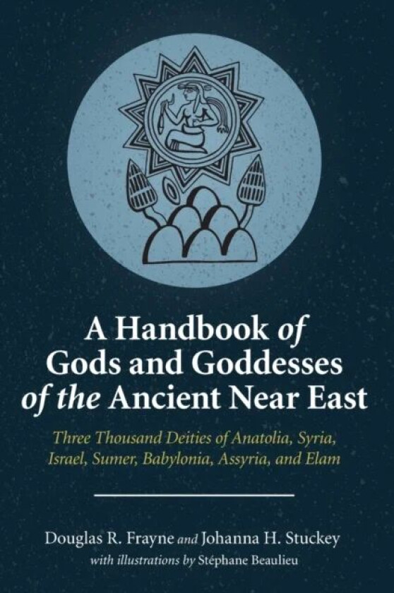 A Handbook of Gods and Goddesses of the Ancient Near East av Douglas R. Frayne, Johanna H. (University Professor Emerita York University) Stuckey