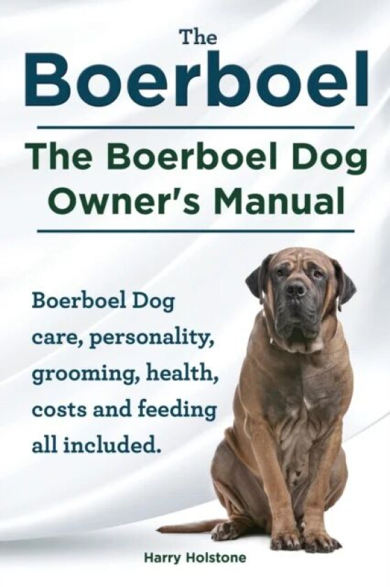 Boerboel. the Boerboel Dog Owner's Manual. Boerboel Dog Care, Personality, Grooming, Health, Costs a av Harry Holstone