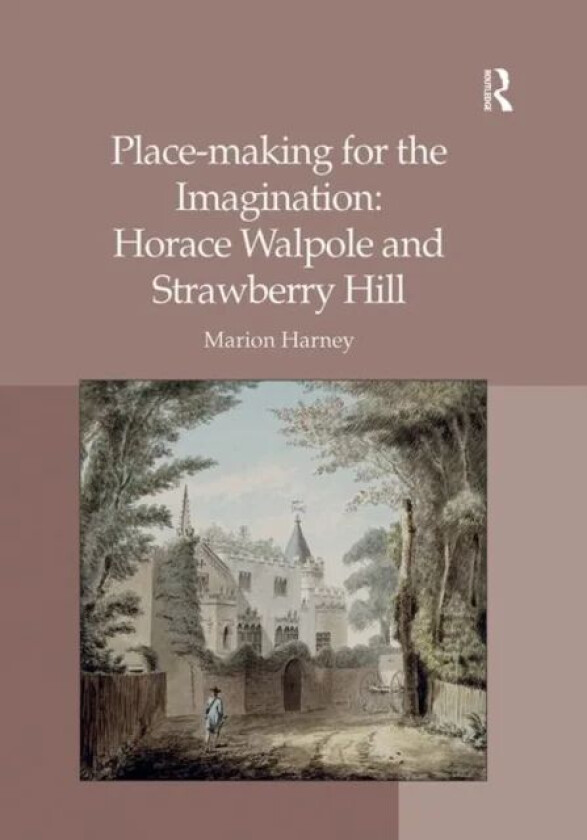 Place-making for the Imagination: Horace Walpole and Strawberry Hill av Marion Harney