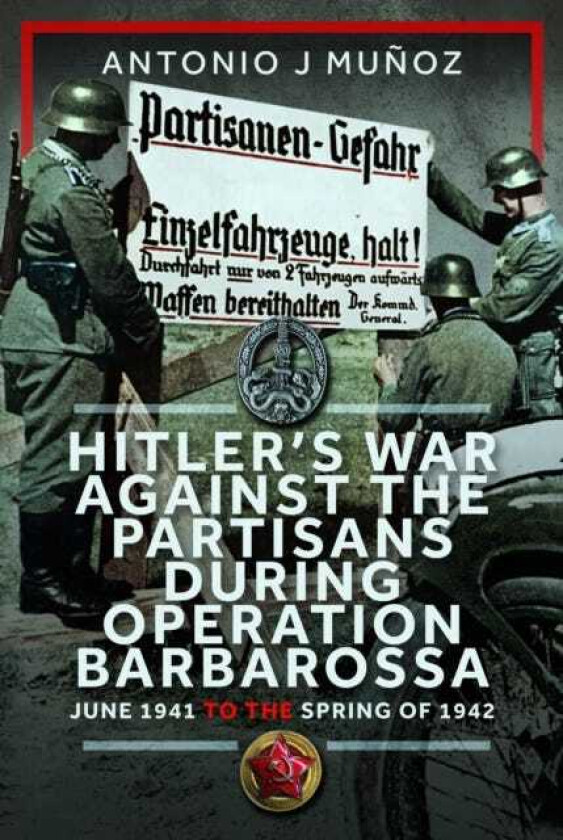 Hitler’s War Against the Partisans During Operation Barbarossa June 1941 to the Spring of 1942
