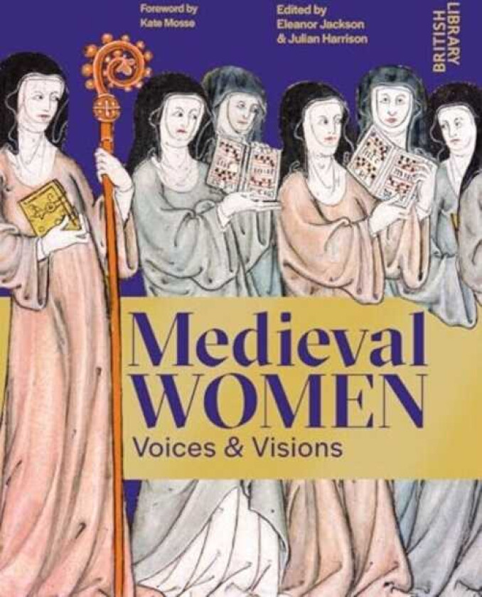 Medieval Women Voices & Visions: The Book of the British Library Exhibition