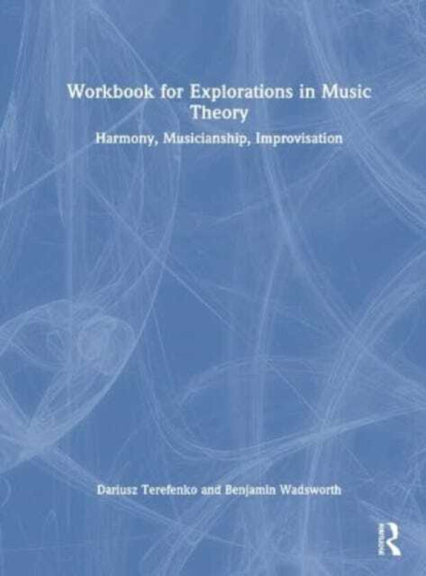 Workbook for Explorations in Music Theory Harmony, Musicianship, Improvisation