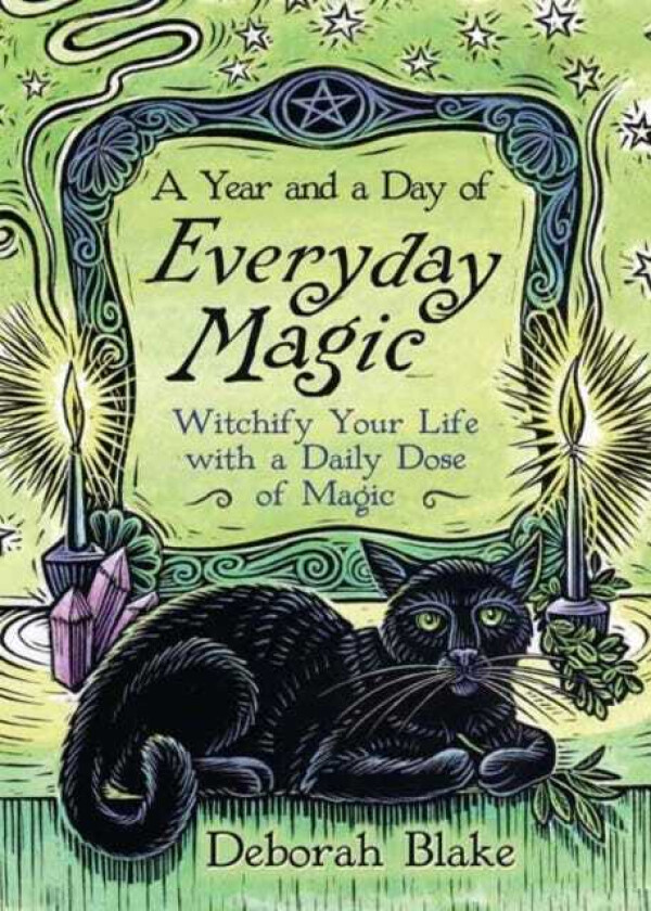 A Year and a Day of Everyday Magic Witchify Your Life with a Daily Dose of Magic