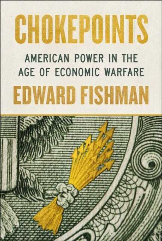 Chokepoints American Power in the Age of Economic Warfare