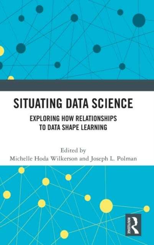 Situating Data Science Exploring How Relationships to Data Shape Learning