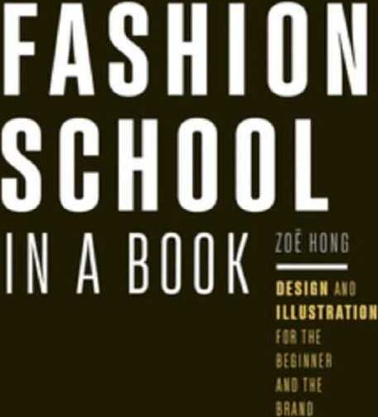 Fashion School in a Book Design & Illustration for the Beginner and the Brand