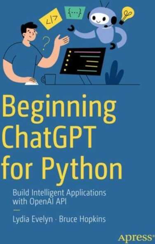 Beginning ChatGPT for Python  Build Intelligent Applications with OpenAI APIs