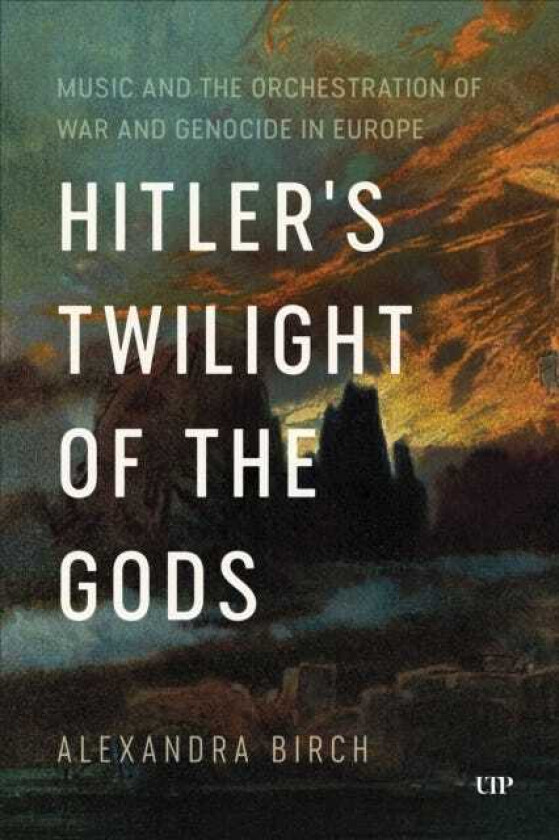Hitler's Twilight of the Gods Music and the Orchestration of War and Genocide in Europe