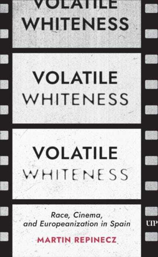 Volatile Whiteness Race, Cinema, and Europeanization in Spain