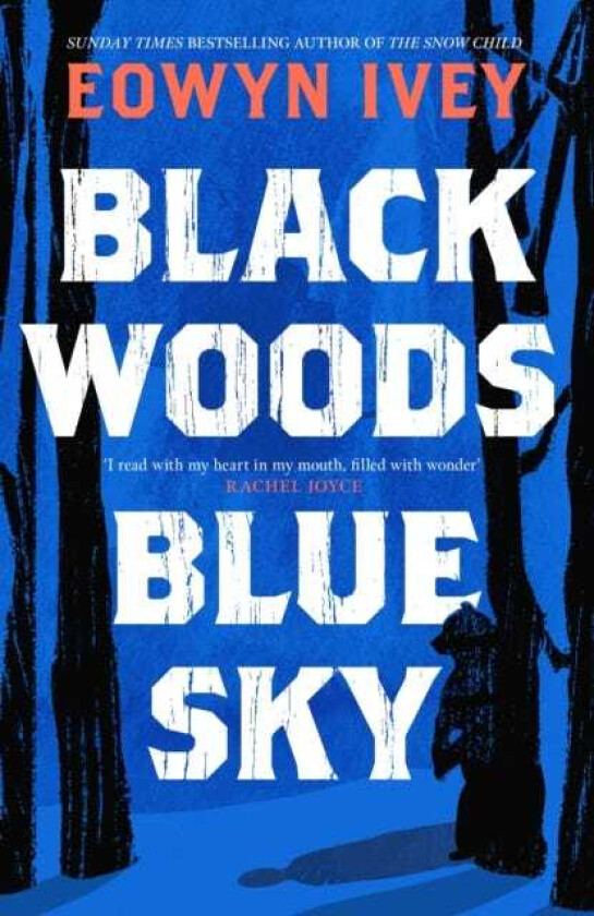 Black Woods, Blue Sky A magical story of love and survival from the Sunday Times best selling author of The Snow Child
