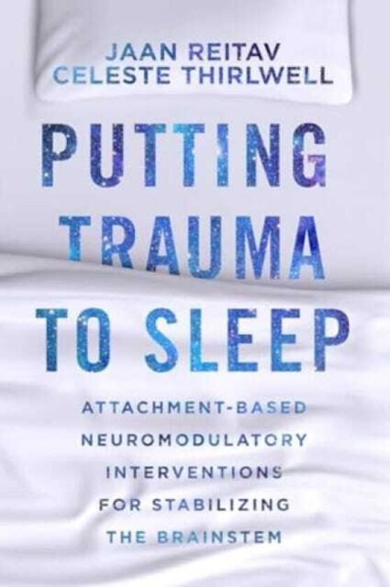Putting Trauma to Sleep AttachmentBased Neuromodulatory Interventions for Stabilizing the Brainstem
