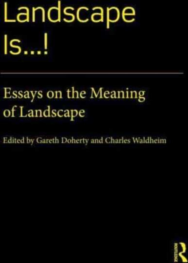 Landscape Is...! Essays on the Meaning of Landscape