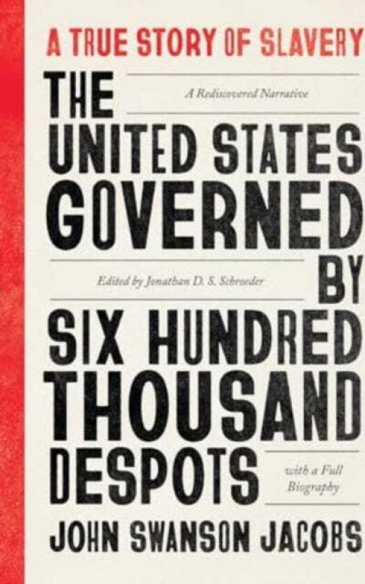 The United States Governed by Six Hundred Thousand Despots A True Story of Slavery; A Rediscovered Narrative, with a Full Biography