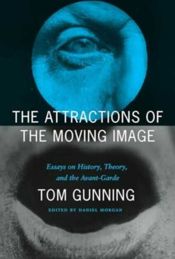 The Attractions of the Moving Image Essays on History, Theory, and the AvantGarde