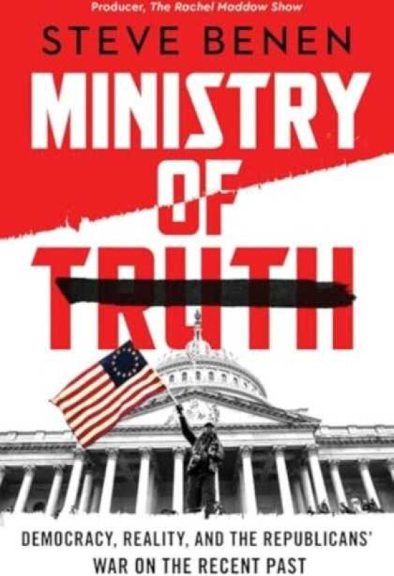 Ministry of Truth Democracy, Reality, and the Republicans' War on the Recent Past