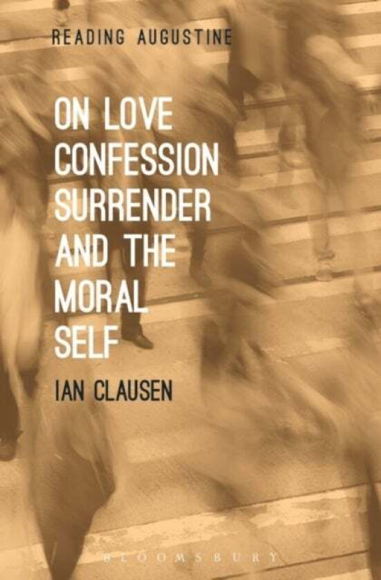 On Love, Confession, Surrender and the Moral Self av Dr. Ian (Villanova University USA) Clausen