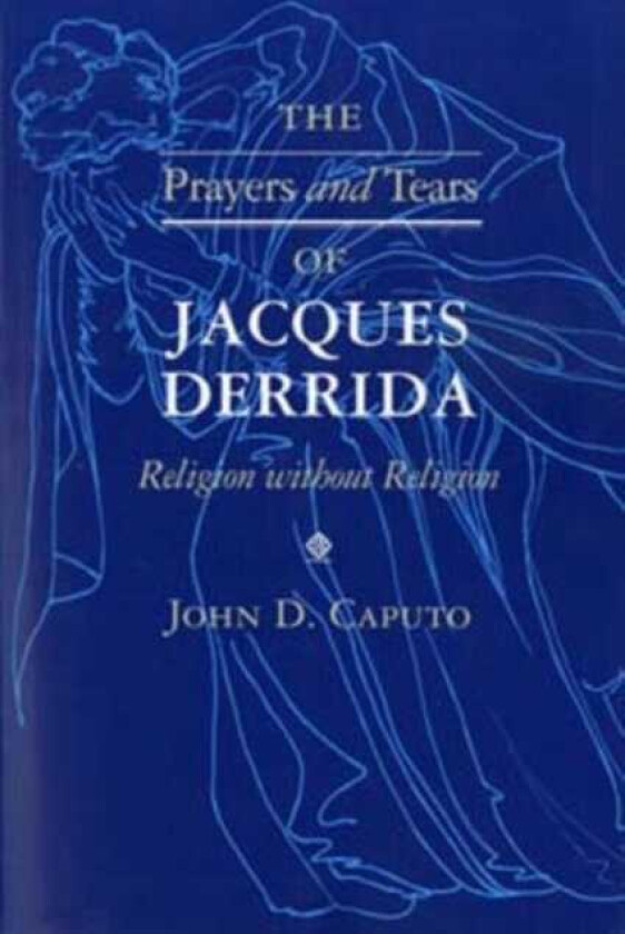 The Prayers and Tears of Jacques Derrida Religion without Religion