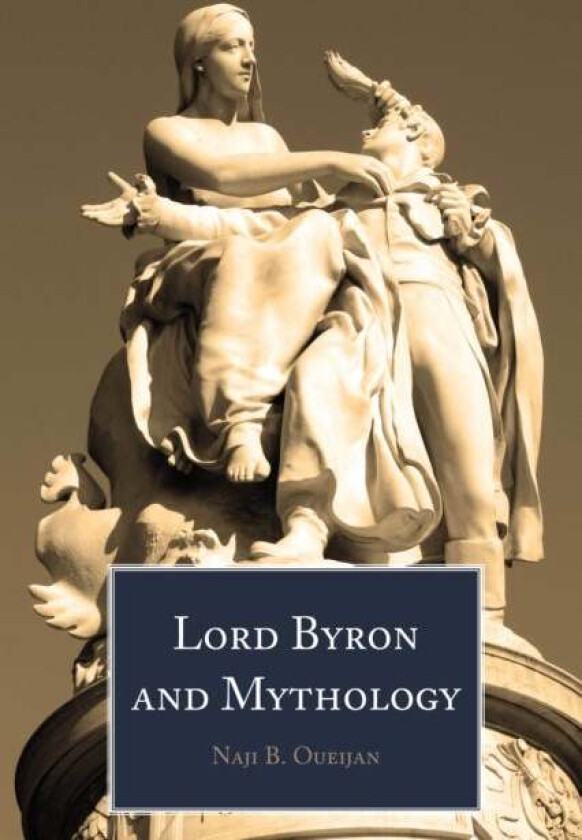 Lord Byron and Mythology av Naji B. Oueijan