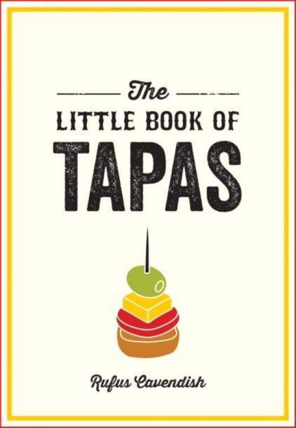The Little Book of Tapas A Pocket Guide to the Wonderful World of Tapas, Featuring Recipes, Trivia and More