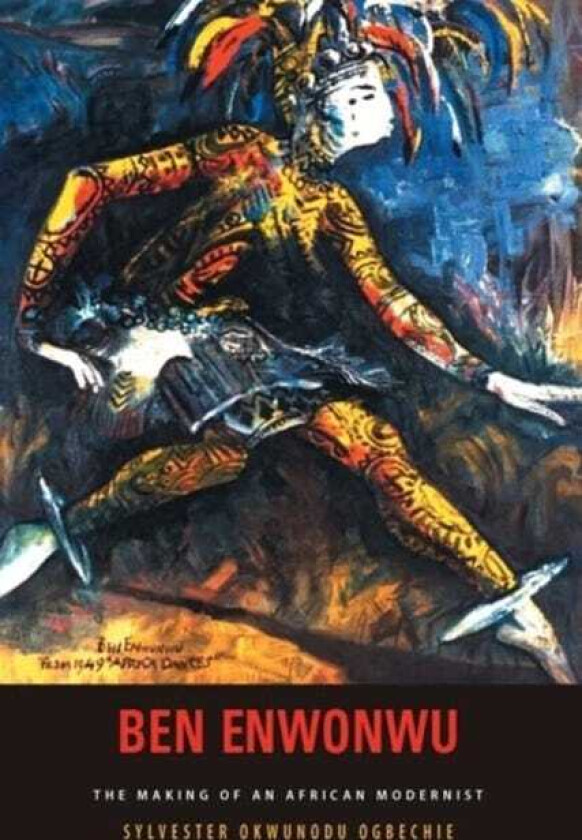 Ben Enwonwu The Making of an African Modernist