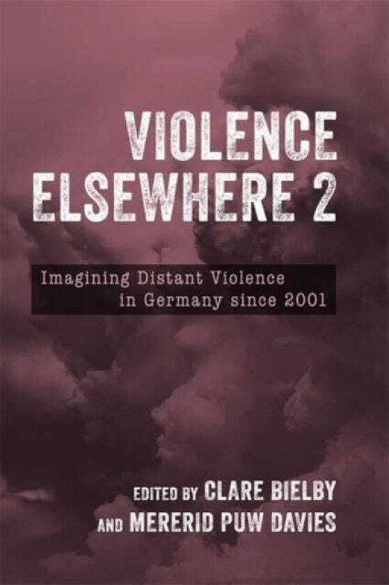Violence Elsewhere 2 Imagining Distant Violence in Germany since 2001