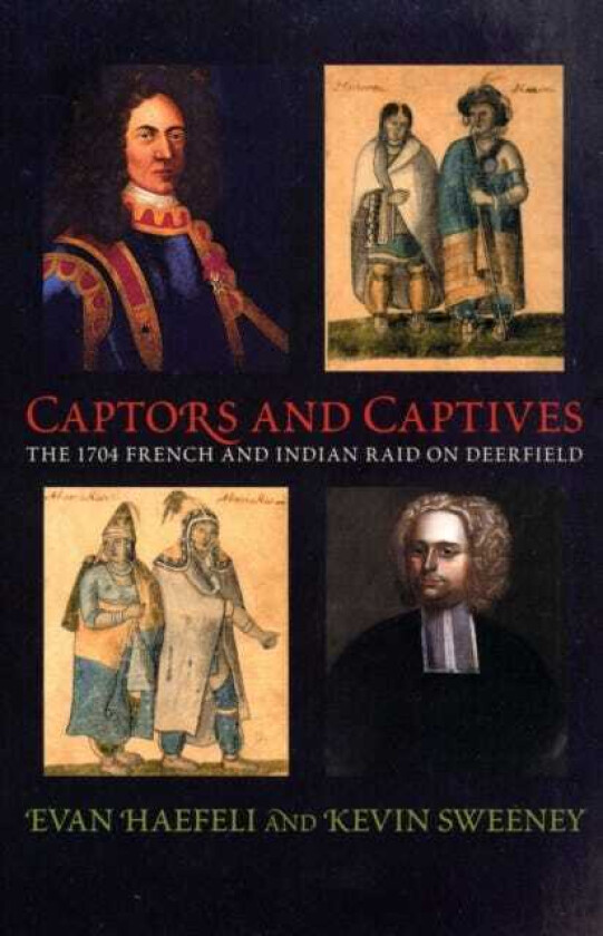 Captors and Captives The 1704 French and Indian Raid on Deerfield