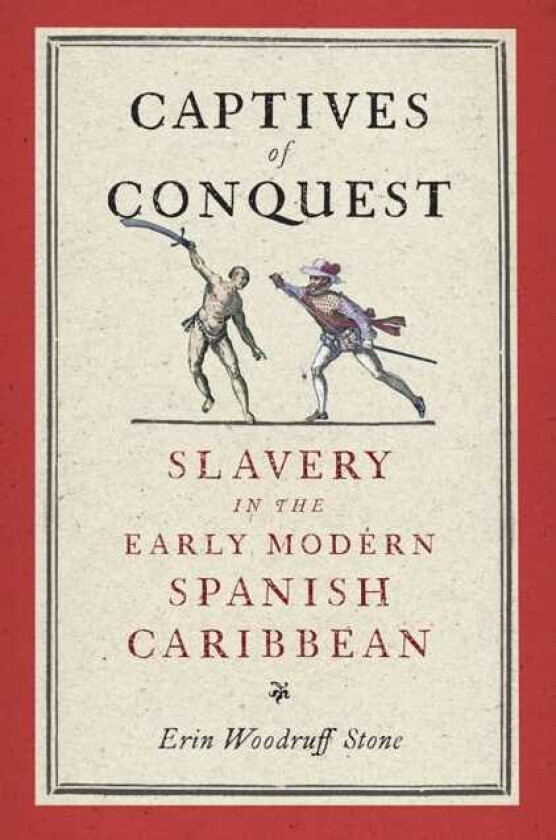 Captives of Conquest Slavery in the Early Modern Spanish Caribbean