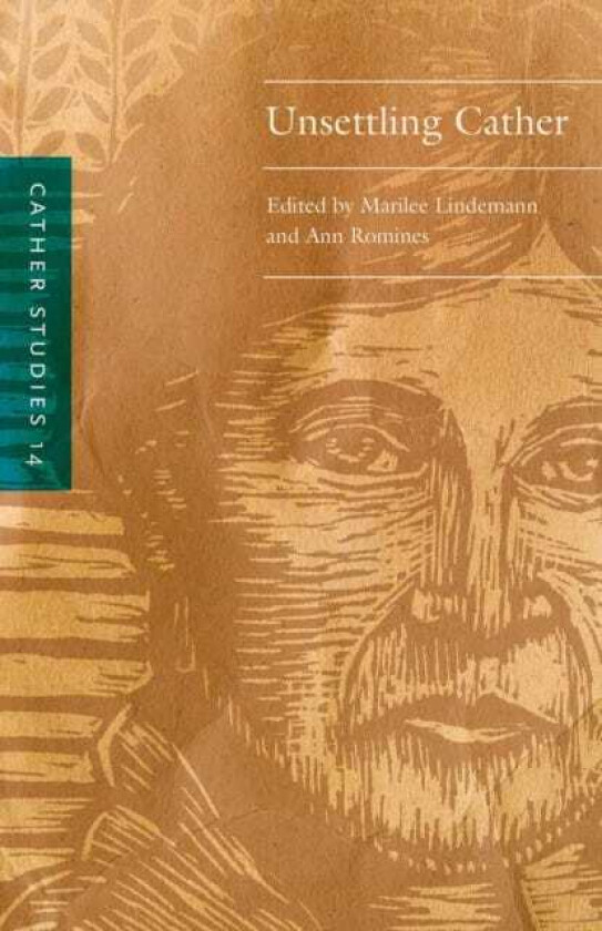 Cather Studies, Volume 14 Unsettling Cather