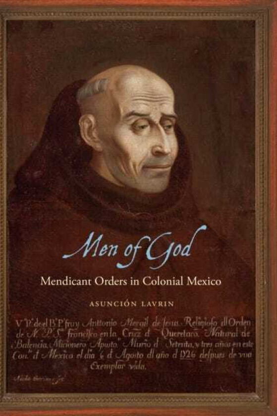 Men of God Mendicant Orders in Colonial Mexico