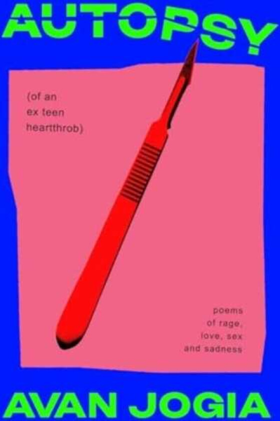 Autopsy (of an ExTeen Heartthrob) (poems of rage, love, sex, and sadness)