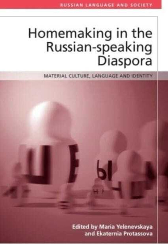 Homemaking in the Russianspeaking Diaspora Material Culture, Language and Identity