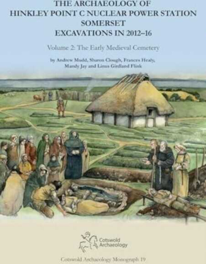 The Archaeology of Hinkley Point C Nuclear Power Station, Somerset. Excavations in 201216. Volume 2: The Early Medieval Cemetery