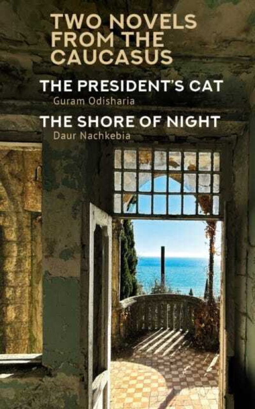 Two Novels from the Caucasus Daur Nachkebia's "The Shore of the Night" and Guram Odisharia's "The President's Cat"