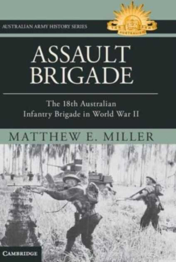 Assault Brigade The 18th Australian Infantry Brigade in World War II
