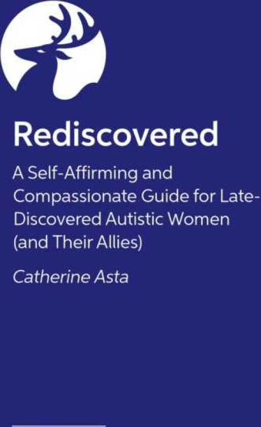 Rediscovered A Compassionate and Courageous Guide For Late Discovered Autistic Women (and their allies)