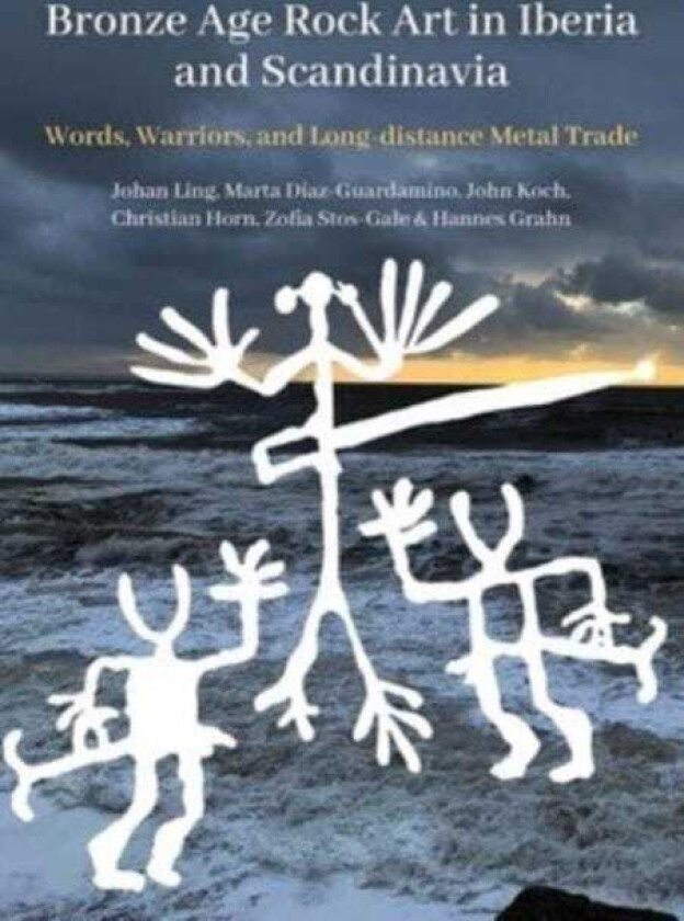 Bronze Age Rock Art in Iberia and Scandinavia Words, Warriors, and LongDistance Metal Trade